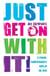 Just Get on with It - A Caring, Compassionate Kick Up the Ass!