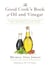 The Good Cook's Book of Oil and Vinegar - One of the World's Most Delicious Pairings, with more than 150 recipes
