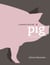 Pig - Cooking with a Passion for Pork