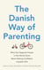 The Danish Way of Parenting - What the Happiest People in the World Know About Raising Confident, Capable Kids