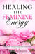 Healing The Feminine Energy: Embracing and Reconnecting with your Inner Child - Feminine Energy Books