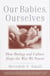 Our Babies, Ourselves - How Biology and Culture Shape the Way We Parent