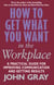 How To Get What You Want In The Workplace - How to maximise your professional potential