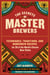 The Secrets of Master Brewers - Techniques, Traditions, and Homebrew Recipes for 26 of the World’s Classic Beer Styles, from Czech Pilsner to English Old Ale