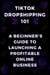 TikTok Dropshipping 101: A Beginner's Guide to Launching a Profitable Online Business