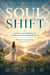 Soul Shift - Guidance and Meditations  To Transform Your Life  & Everything In It
