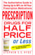 Prescription Drugs for Half Price or Less - The Authoritative Guide To Saving Up To 90% On All Your Prescription Medications