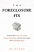 The Foreclosure Fix: 12 Proven Steps to Beat the Bank, Escape Foreclosure, and Turn Your Property into a Profitable Asset