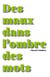 Des maux dans l'ombre des mots