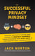 The Successful Privacy Mindset: Proven Security Hacks And Tricks To Protect Yourself From Stalkers And Stay Safe In The Digital Age...Guaranteed!