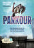 Parkour - Une philosophie de vie, un art du mouvement, une pratique sportive