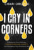 I Cry in Corners - Embracing Your Feelings, Throat-Punching Anxiety, and Managing Your Emotions Well
