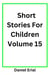 Short Stories For Children Volume 15 - Short Stories For Children, #15
