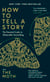 How to Tell a Story - The Essential Guide to Memorable Storytelling from The Moth
