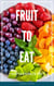 Fruit To Eat: A Simple Guide To Fruit That You Should Eat