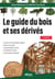 Le guide du bois et ses dérivés – 2e édition - Le bois et la neutralité carbone – L'arbre et la forêt – Les propriétés du bois – Les dérivés du bois – Les domaines d'emploi
