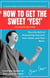 How To Get The Sweet YES!