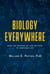 Biology Everywhere:How the Science of Life Matters to Everyday Life