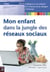 Mon enfant dans la jungle des réseaux sociaux - Expliquez à vos enfants les richesses et dangers d'Internet