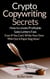 Crypto Copywriting Secrets - How to Create Profitable Sales Letters Fast - Even If You Can't Write Your Way Out of a Paper Bag Now