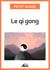Le qi gong - Des exercices pour un art de vivre chinois
