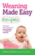 Weaning Made Easy Recipes - Simple and tasty ideas for spoon-feeding and baby-led weaning