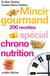 Mincir gourmand - Spécial chrono-nutrition - 200 recettes