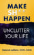 Make Sh** Happen! Unclutter Your Life