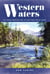 Western Waters - Fly-Fishing Memories and Lessons From Twelve Rivers