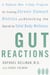 Gut Reactions - A Radical New 4-Step Program for Treating Chronic Stomach Distress and Unlocking the Secret to Total Body Wellness