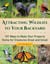 Attracting Wildlife to Your Backyard - 101 Ways to Make Your Property Home for Creatures Great and Small