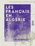 Les Français en Algérie - Souvenirs d'un voyage fait en 1841