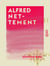 Alfred Nettement - Sa vie et ses œuvres