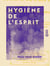 Hygiène de l'esprit - Au point de vue pratique de la préservation des maladies mentales et nerveuses