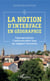 La notion d'interface en géographie - Conceptualiser l'indissociable lien au support terrestre