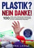 Plastik? Nein Danke! - 100 Tipps und Tricks mit denen Sie Plastik ganz einfach in Ihrem Alltag vermeiden können