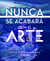 Nunca se acabará con el arte