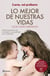 Lo mejor de nuestras vidas - Desde la experiencia de mi profesión y la sensibilidad de mi maternidad
