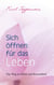 Sich öffnen für das Leben - Der Weg zu Glück und Bewusstheit
