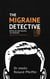 The Migraine Detective - Revealing and healing the migraine
