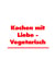 Kochen mit Liebe - Vegetarisch - Leckere Rezepte
