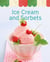 Ice Cream and Sorbets - Our 100 top recipes presented in one cookbook