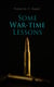 Some War-time Lessons - The Soldier's Standards of Conduct, The War As a Test of American Scholarship & What Have We Learned