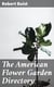 The American Flower Garden Directory - Containing Practical Directions for the Culture of Plants, in the Hot-House, Garden-House, Flower Garden and Rooms or Parlours, for Every Month in the Year