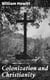 Colonization and Christianity - A popular history of the treatment of the natives by the / Europeans in all their colonies