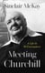 Meeting Churchill - An insightful biography and history of the British Prime Minister through the eyes of those who knew him