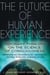The Future of Human Experience - Visionary Thinkers on the Science of Consciousness