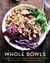 Whole Bowls - Complete Gluten-Free and Vegetarian Meals to Power Your Day