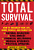 Total Survival - How to Organize Your Life, Home, Vehicle, and Family for Natural Disasters, Civil Unrest, Financial Meltdowns, Medical Epidemics, and Political Upheaval