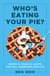Who's Eating Your Pie? - Essential Financial Advice that Will Transform Your Life